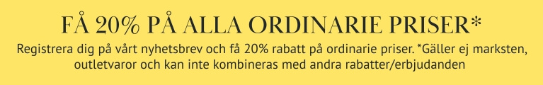 Exklusivt erbjudande 20% på alla ordinarie priser när du registrerar dig till nyhetsbrevet Exklusivt erbjudande 20% på alla ordinarie priser när du registrerar dig till nyhetsbrevet